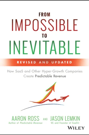 From Impossible to Inevitable: How SaaS and Other Hyper-Growth Companies Create Predictable Revenue (2nd Edition)
