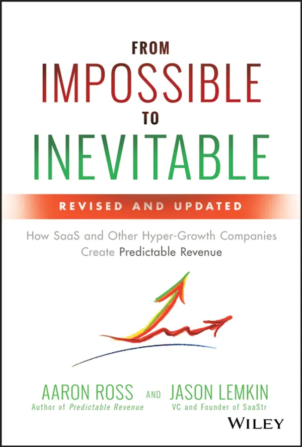 From Impossible to Inevitable: How SaaS and Other Hyper-Growth Companies Create Predictable Revenue (2nd Edition)