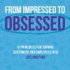 From Impressed to Obsessed: 12 Principles for Turning Customers and Employees into Lifelong Fans