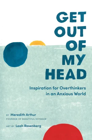 Get Out of My Head: Inspiration for Overthinkers in an Anxious World