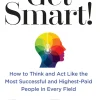 Get Smart!: How to Think, Decide, Act, and Get Better Results in Everything You Do