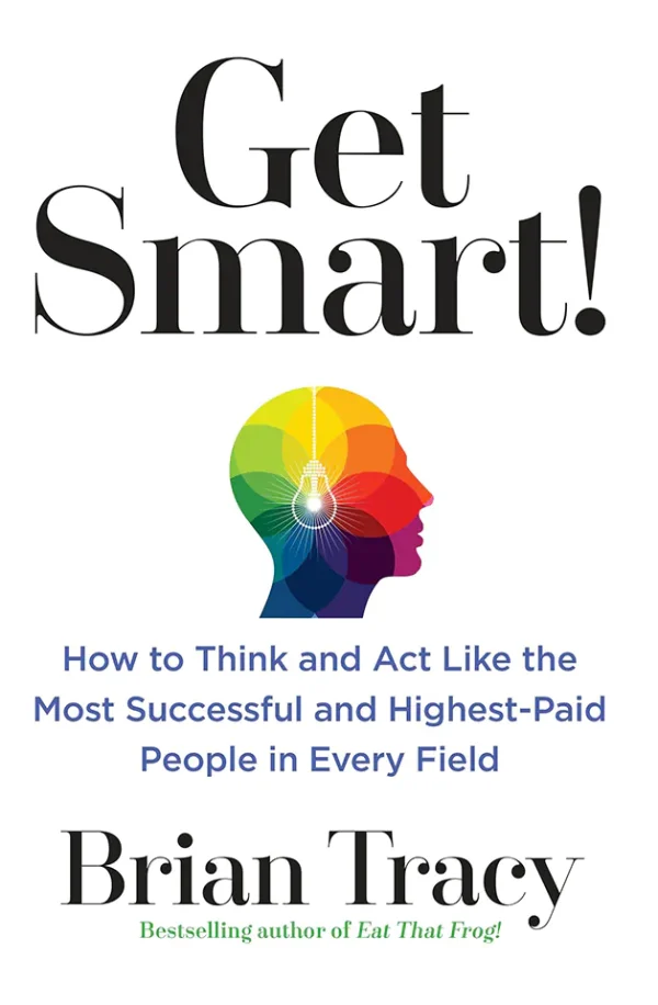 Get Smart!: How to Think, Decide, Act, and Get Better Results in Everything You Do