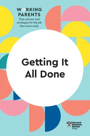 Getting it done (HBR Working Parents Series)