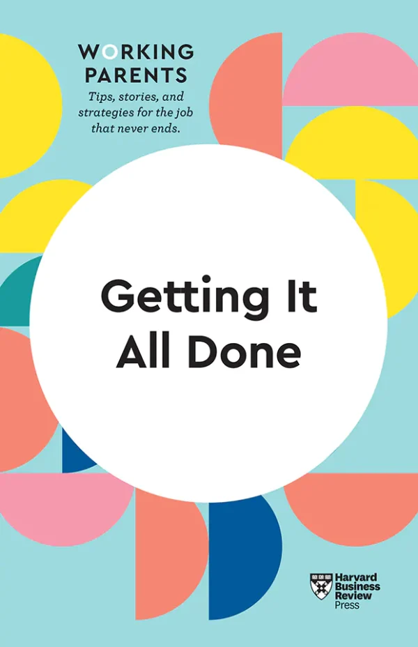 Getting it done (HBR Working Parents Series)