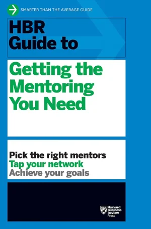 HBR Guide to Getting the Mentoring You Need