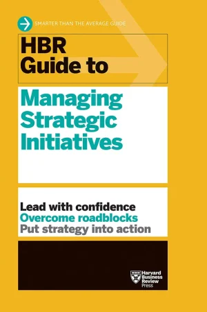 HBR Guide to Managing Strategic Initiatives (HBR Guide Series)