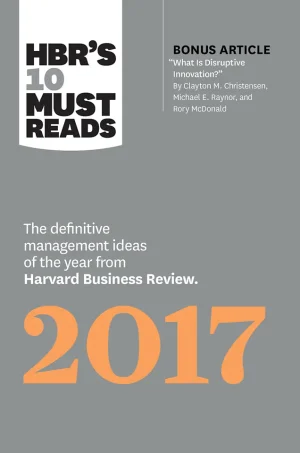 HBR's 10 Must Reads 2017- The Definitive Management Ideas of the Year from Harvard Business Review