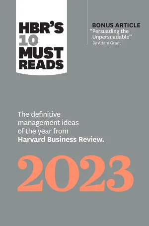 HBR's 10 Must Reads 2023 - The Definitive Management Ideas of the Year from Harvard Business Review