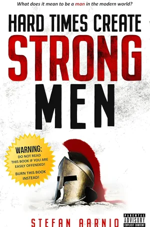 Hard Times Create Strong Men: Why the World Craves Leadership and How You Can Step Up to Fill the Need (B5)