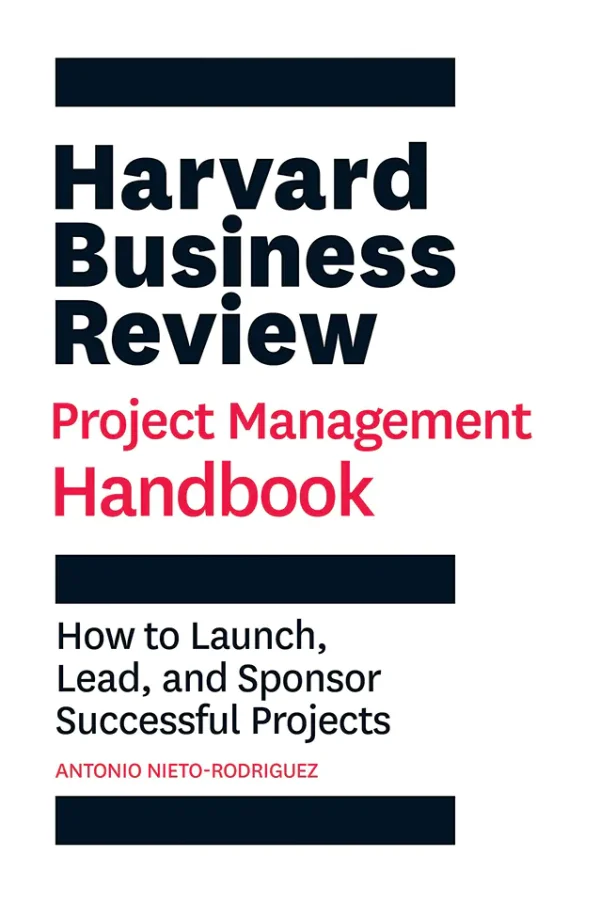 Harvard Business Review Project Management Handbook How to Launch, Lead, and Sponsor Successful Projects (HBR Handbook Series)