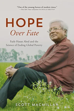 Hope Over Fate: Fazle Hasan Abed and the Science of Ending Global Poverty