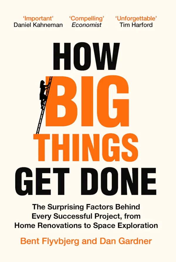 How Big Things Get Done: The Surprising Factors That Determine the Fate of Every Project, from Home Renovations to Space Exploration and Everything In Between