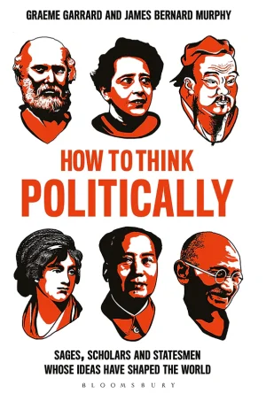 How To Think Politically: Sages, Scholars And Statesmen Whose Ideas Have Shaped The World