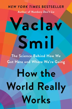 How the World Really Works: The Science Behind How We Got Here and Where We're Going