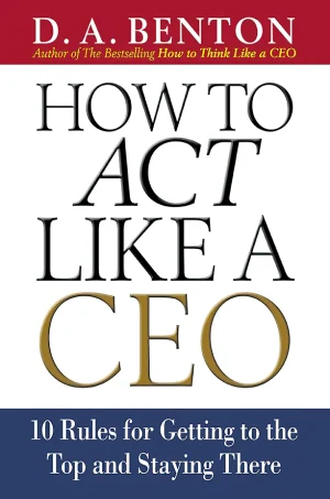 How to Act Like a CEO: 10 Rules for Getting to the Top and Staying There (B5)