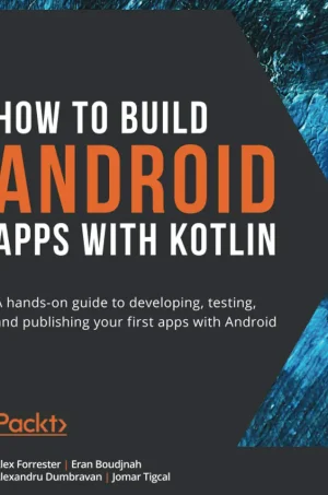 How to Build Android Apps with Kotlin_ A hands-on guide to developing, testing and publishing your first apps with Android (B5)