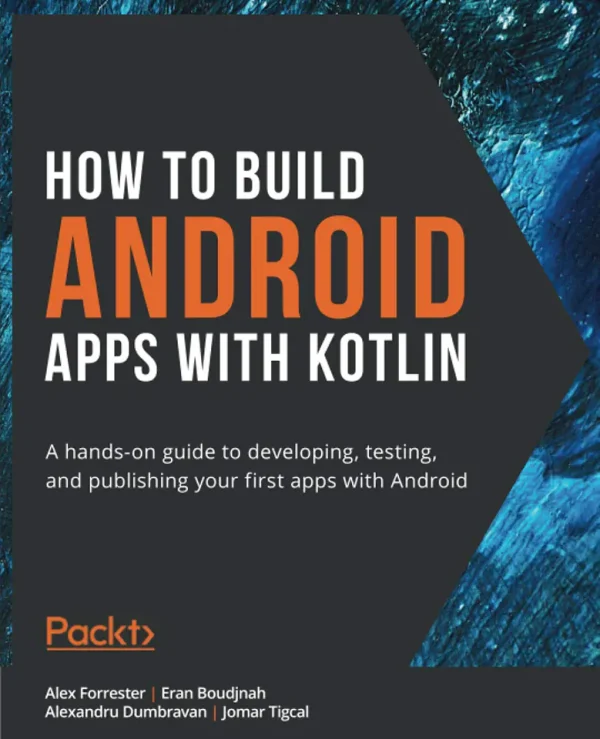 How to Build Android Apps with Kotlin_ A hands-on guide to developing, testing and publishing your first apps with Android (B5)