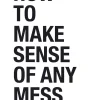 How to Make Sense of Any Mess: Information Architecture for Everybody