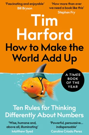 How to Make the World Add Up: Ten Rules for Thinking Differently About Numbers