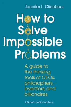 How to Solve Impossible Problems: A guide to the thinking tools of CEOs, philosophers, inventors, and billionaires