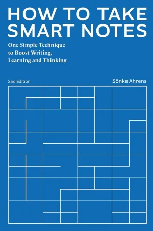 How to Take Smart Notes One Simple Technique to Boost Writing, Learning and Thinking for Students, Academics and Nonfiction Book Writers