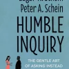 Humble Inquiry - The Gentle Art of Asking Instead of Telling