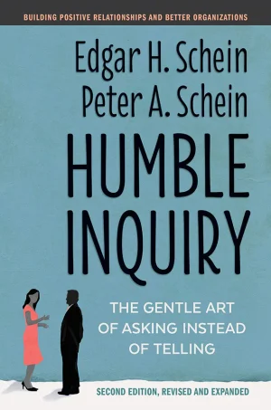 Humble Inquiry - The Gentle Art of Asking Instead of Telling