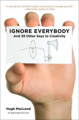 Ignore Everybody - and 39 Other Keys to Creativity