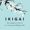 Ikigai - The Japanese Secret to a Long and Happy Life