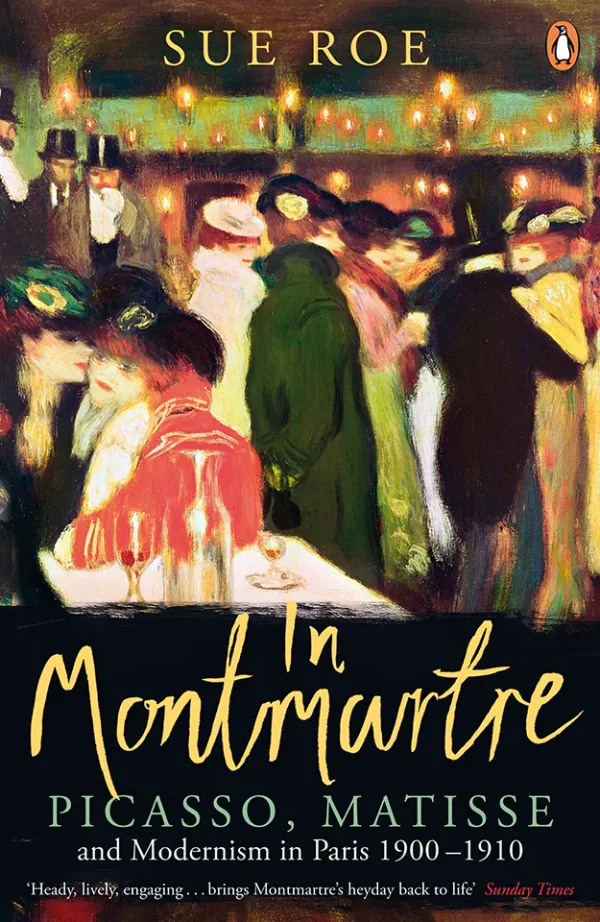 In Montmartre: Picasso, Matisse and the Birth of Modernist Art