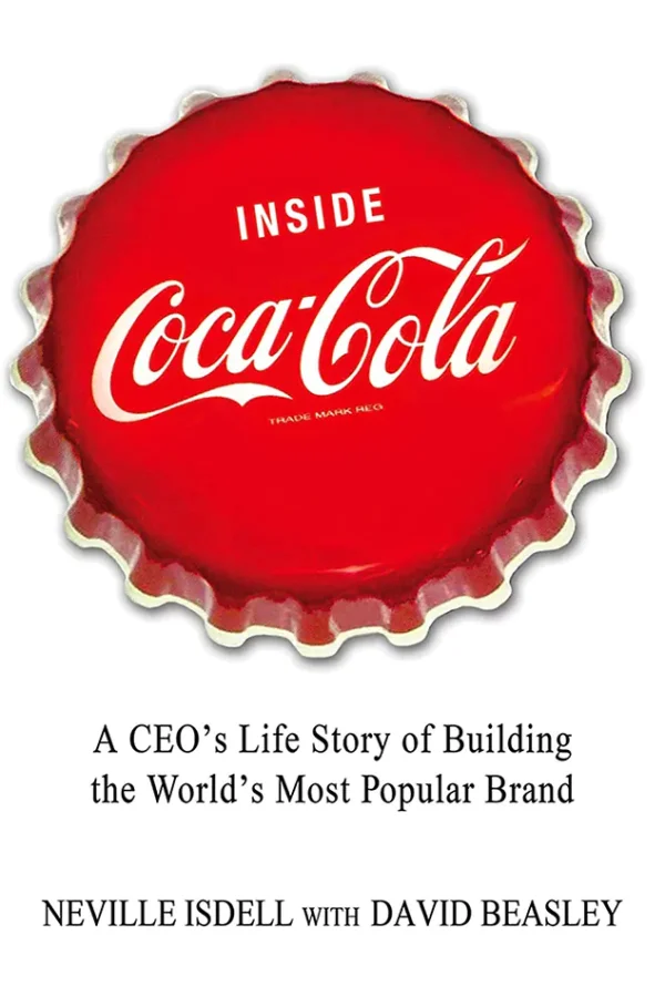Inside Coca-Cola: A CEO's Life Story of Building the World's Most Popular Brand