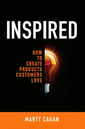 Inspired: How to Create Tech Products Customers Love (Silicon Valley Product Group) (2nd Edition)