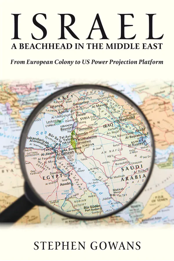 Israel, a Beachhead in the Middle East From European Colony to Us Power Projection Platform