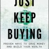 Just Keep Buying: Proven Ways to Save Money and Build Your Wealth