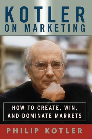 Kotler on Marketing How to Create, Win, and Dominate Markets