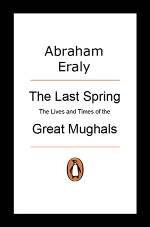 Last Spring: The Lives & The Times Of Great Mughals