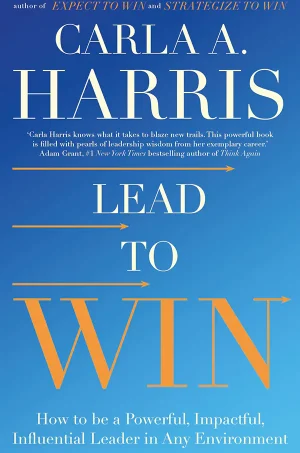Lead to Win: How to Be a Powerful, Impactful, Influential Leader in Any Environment