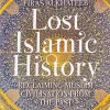 Lost Islamic History: Reclaiming Muslim Civilisation from the Past