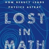 Lost in Math How Beauty Leads Physics Astray