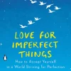Love for Imperfect Things: How to Accept Yourself in a World Striving for Perfection (Color)