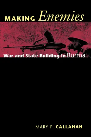 Making Enemies War and State Building in Burma