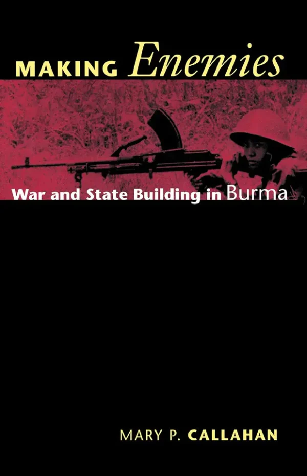 Making Enemies War and State Building in Burma