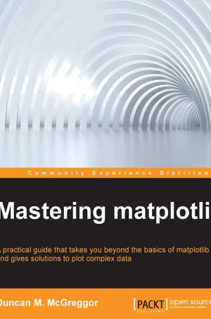 Mastering matplotlib_ A practical guide that takes you beyond the basics of matplotlib and gives solutions to plot complex data (B5)