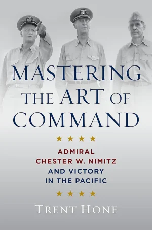 Mastering the Art of Command: Admiral Chester W. Nimitz and Victory in the Pacific (B5)