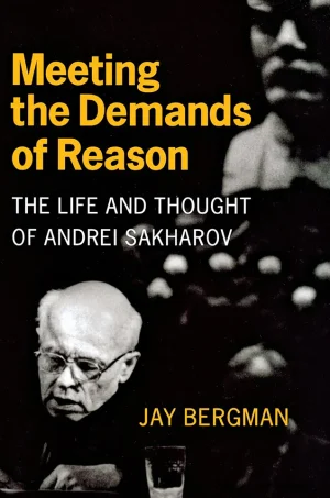 Meeting the demands of reason  the life and thought of Andrei Sakharov