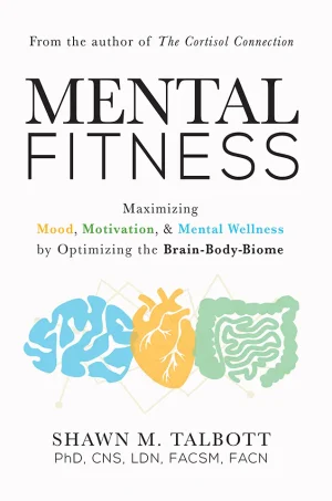 Mental Fitness: Maximizing Mood, Motivation, & Mental Wellness by Optimizing the Brain-Body-Biome