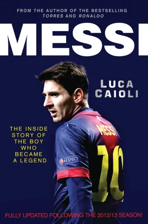 Messi - The Inside Story of the Boy Who Became a Legend