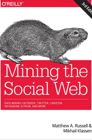 Mining the Social Web Data Mining Facebook, Twitter, LinkedIn, Instagram, GitHub, and More (B5)