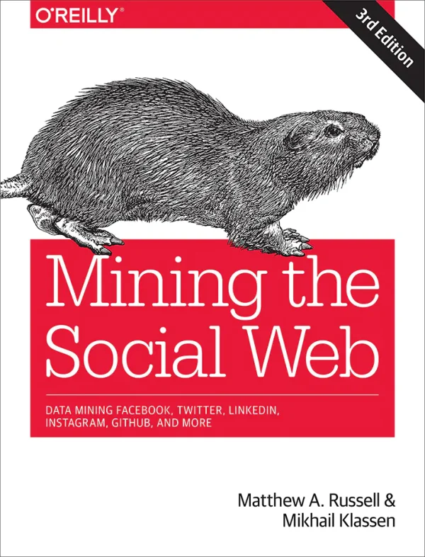 Mining the Social Web Data Mining Facebook, Twitter, LinkedIn, Instagram, GitHub, and More (B5)