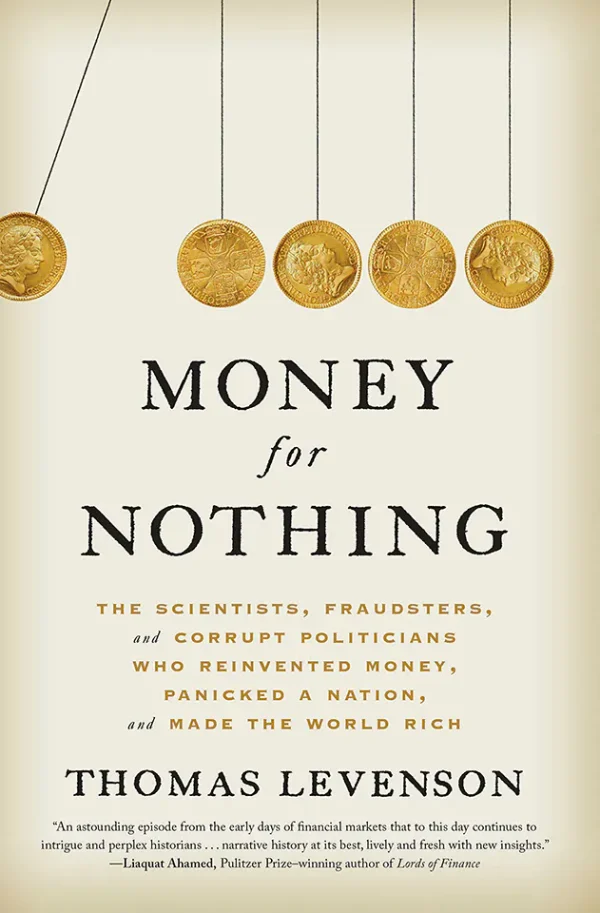 Money for Nothing: The Scientists, Fraudsters, and Corrupt Politicians Who Reinvented Money, Panicked a Nation, and Made the World Rich